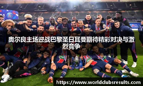 奥尔良主场迎战巴黎圣日耳曼期待精彩对决与激烈竞争