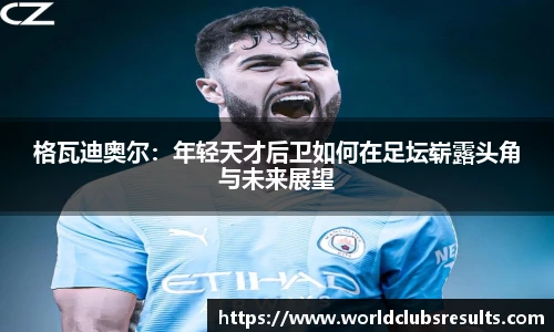 格瓦迪奥尔：年轻天才后卫如何在足坛崭露头角与未来展望