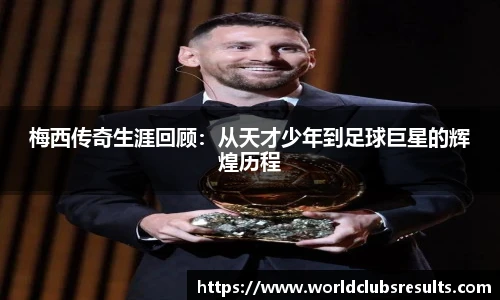 梅西传奇生涯回顾：从天才少年到足球巨星的辉煌历程